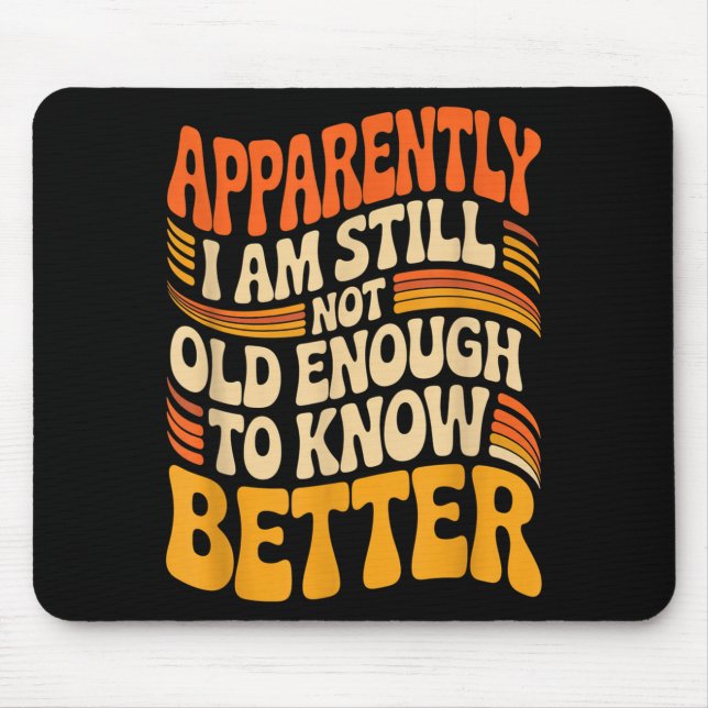 Mousepad Funny Apparently I Am Still Not Old Enough To Know (Frente)