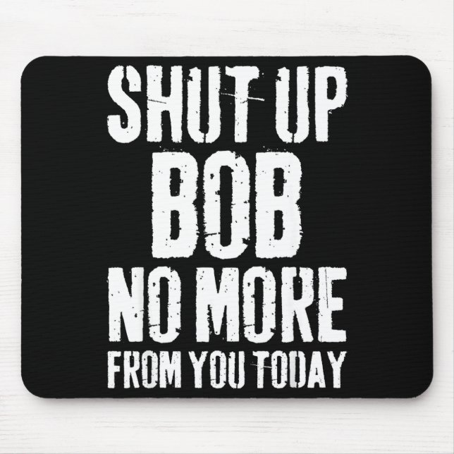 Mousepad Funny Bob Name Shut Up Bob No More From You Today  (Frente)