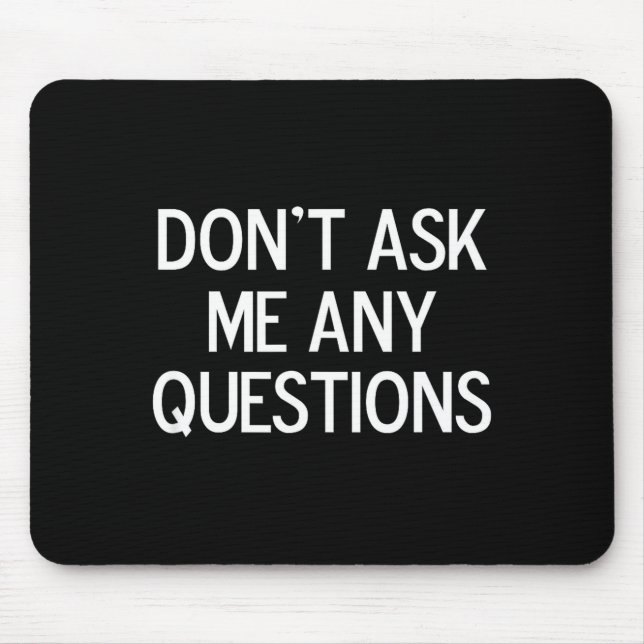 Mousepad Funny, Don't Ask Me Any Questions, Joke Sarcastic  (Frente)