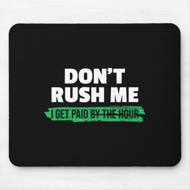 Mousepad Funny Don't Rush Me I Get Paid By The Hour Sarcasm (Frente)