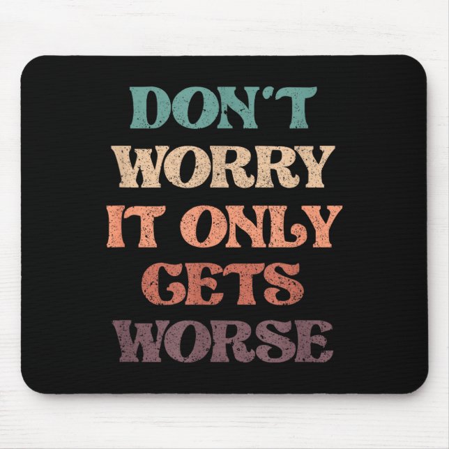 Mousepad Funny Don't Worry It Only Gets Worse _ Irony Humor (Frente)