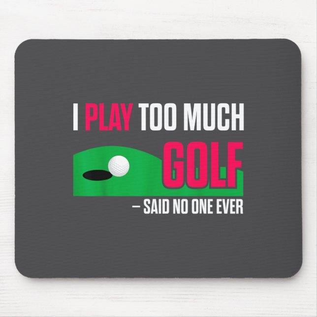 Mousepad Funny Golf I Play Too Much Golf Said Ever Quote  (Frente)