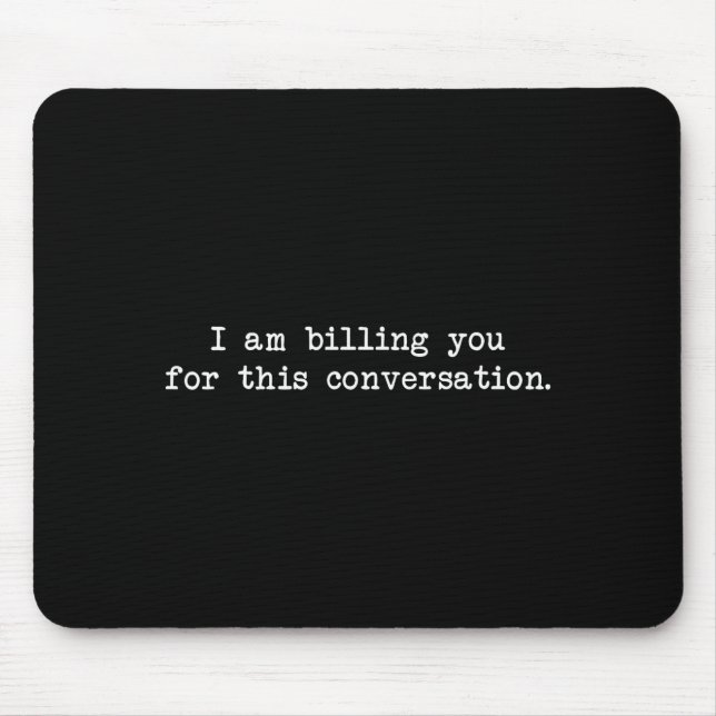 Mousepad Funny I Am Billing You For This Conversation Sarca (Frente)