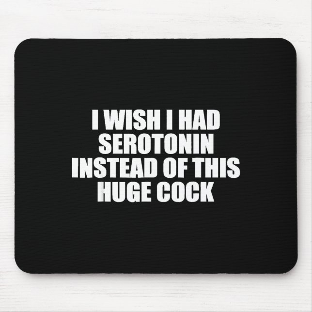 Mousepad Funny I Wish I Had Serotonin Instead Of This Huge  (Frente)