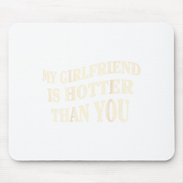Mousepad Funny My Girlfriend Is Hotter Than You Sarcastic S (Frente)