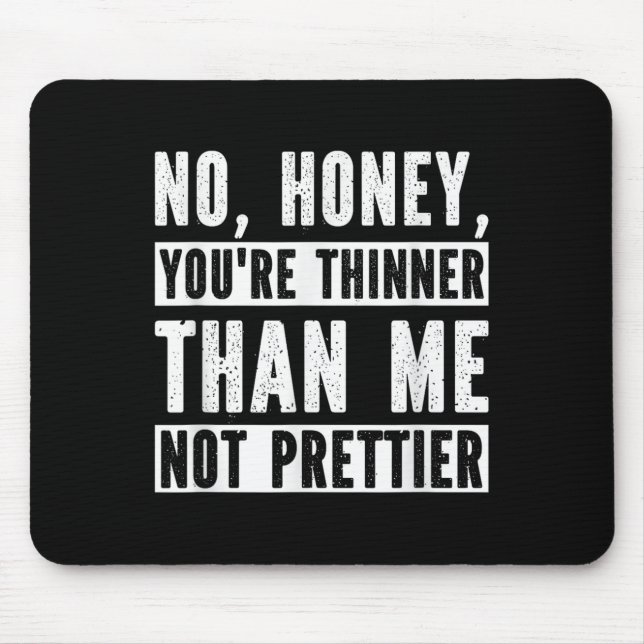 Mousepad Funny No Honey You're Thinner Than Me Not Prettier (Frente)