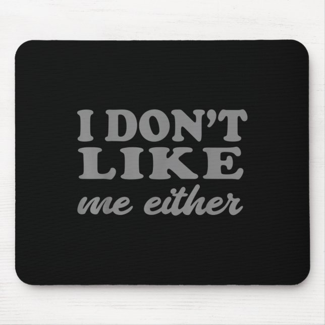 Mousepad Funny Quotes I Don't Like Me Either Sarcastic Gift (Frente)