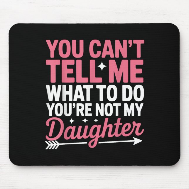 Mousepad Funny You Can't Tell Me What To Do Not My Daughter (Frente)