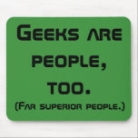 Mousepad Geeks São Pessoas, Muito Bloco De Bocal<br><div class="desc">É hora de geeks se erguerem e exigirem respeito a esses Geeks São Pessoas, Muito Mousepad. O design apresenta um fundo verde com letras em negrito e preto que diz, "Geeks são pessoas também. (pessoas muito superiores.)" A fonte Espacial Negrito o encoraja a ir corajosamente onde nenhum geek jamais chegou....</div>