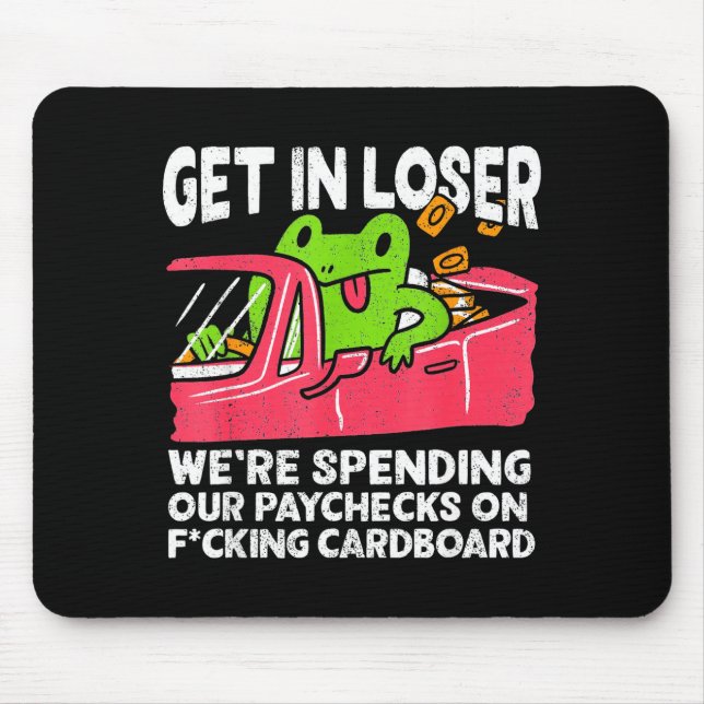 Mousepad Get In Loser We’re Spending Paychecks On Funny Fro (Frente)