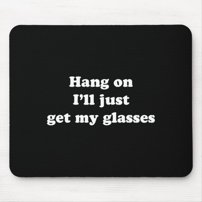 Mousepad Hang On I'll Just Get My Gles  (Frente)