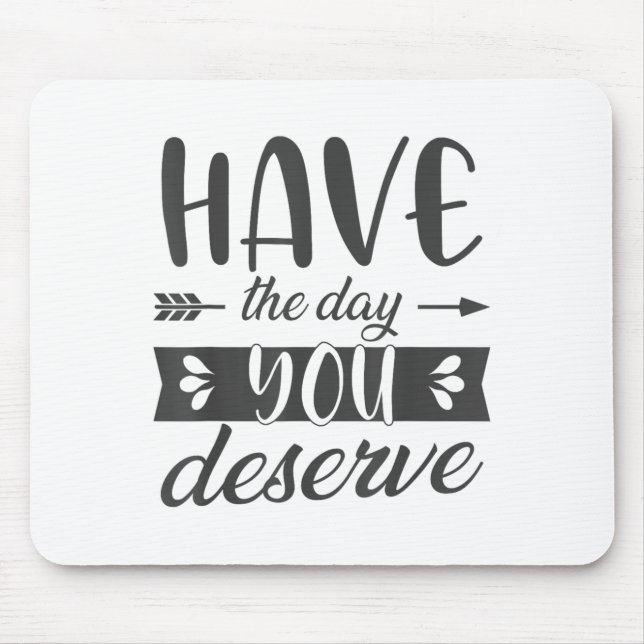 Mousepad Have The Day You Deserve Motivational Saying  (Frente)