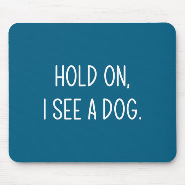 Mousepad Hold On I See A Dog, Funny, Jokes, Sarcastic Sayin (Frente)