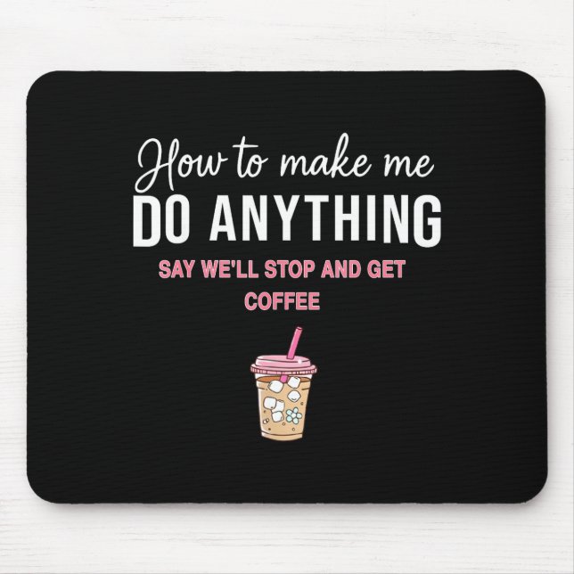 Mousepad How To Make Me Do Anything Say We'll Stop And Get  (Frente)
