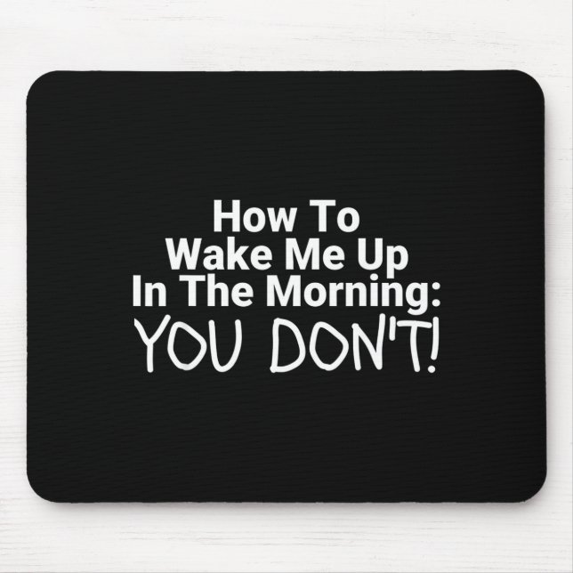 Mousepad How To Wake Me Up In The Morning You Don't Funny  (Frente)