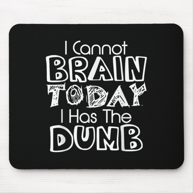 Mousepad I Cannot Brain Today I Has The Dumb Funny  (Frente)