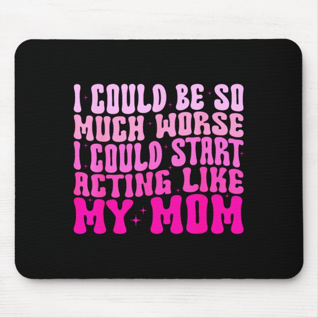 Mousepad I Could Be So Much Worse I Could Start Acting Like (Frente)