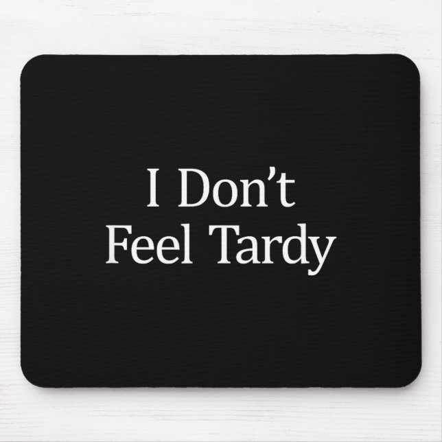 Mousepad I Don't Feel Tardy -  (Frente)