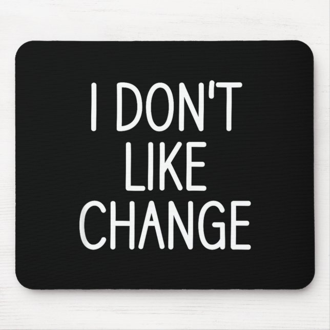 Mousepad I Don't Like Change, Funny, Jokes, Sarcastic Sayin (Frente)