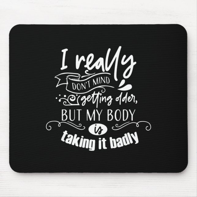 Mousepad I Don't Mind Getting Older But My Body Is Taking I (Frente)