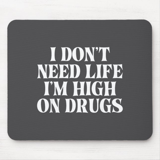 Mousepad I Don't Need Life I'm High On Drugs Funny Apparel  (Frente)