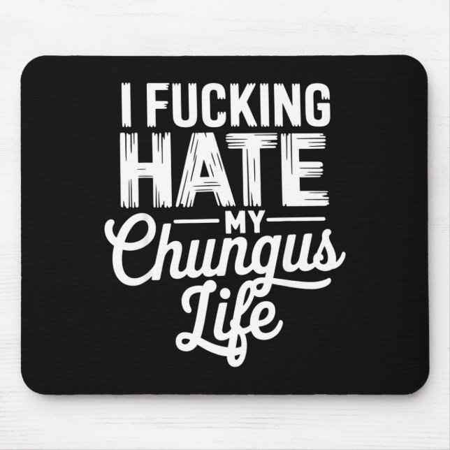 Mousepad I Fcking Hate My Chungus Life Funny  (Frente)