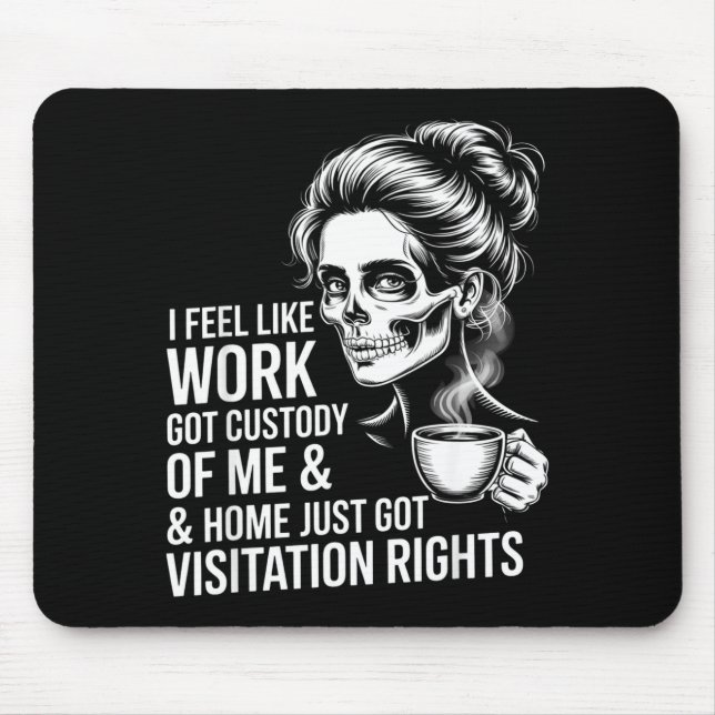 Mousepad I Feel Like Work Got Custody Of Me And Home  (Frente)