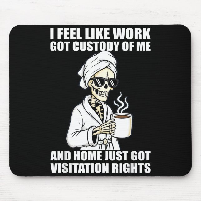 Mousepad I Feel Like Work Got Custody Of Me And Home Funny  (Frente)