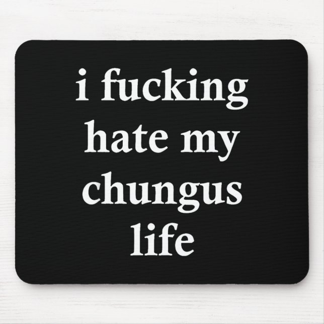 Mousepad I Foring Hate My Chungus Life  (Frente)