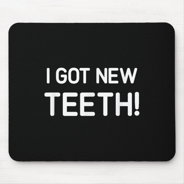 Mousepad I Got New Teeth, Funny, Jokes, Sarcastic  (Frente)