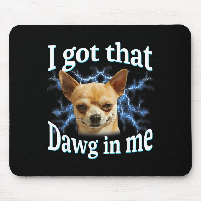 Mousepad I Got That Dawg In Me Funny Dog Chihuahua Lovers M (Frente)