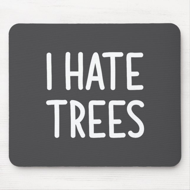 Mousepad I Hate Trees, Funny, Joke, Sarcastic, Family  (Frente)