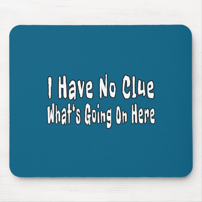 Mousepad I Have No Clue What's Going On Here Funny Quotes  (Frente)