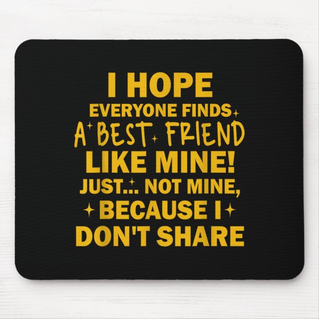 Mousepad I Hope Everyone Finds A Friend Like Mine Just Not  (Frente)