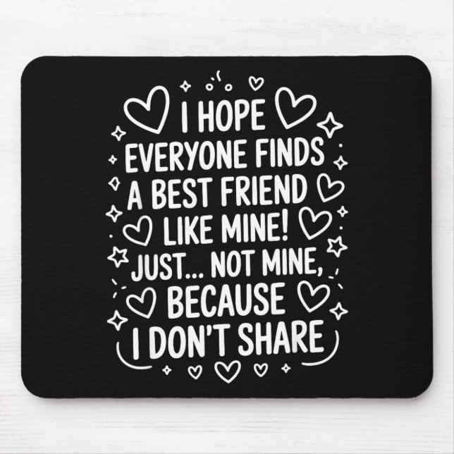 Mousepad I Hope Everyone Finds A Friend Like Mine Just Not  (Frente)