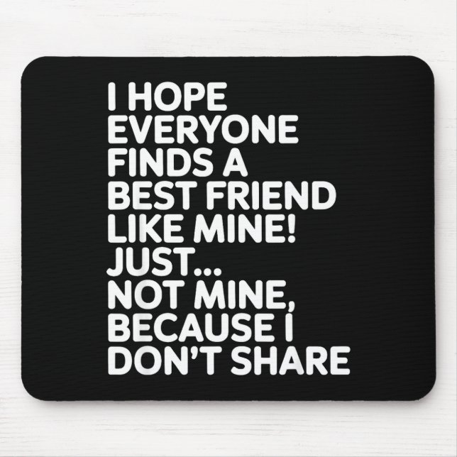 Mousepad I Hope Everyone Finds A Friend Like Mine Just Not  (Frente)