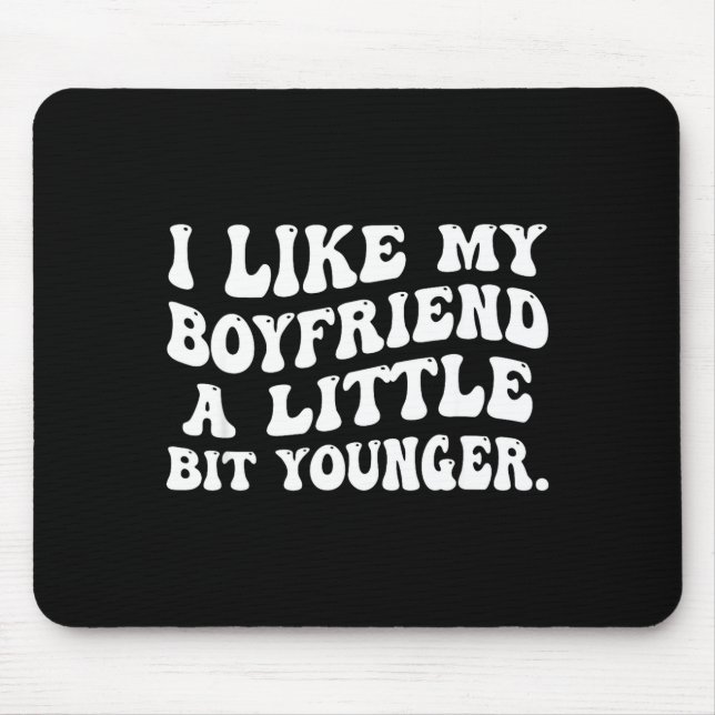 Mousepad I Like My Boyfriend A Little Bit Younger Funny Gir (Frente)