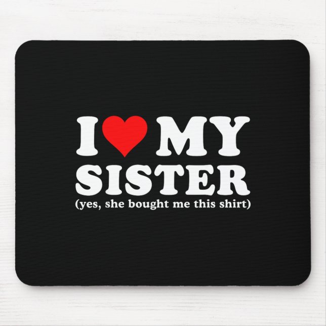Mousepad I Love My Sister Yes She Bought Me This  (Frente)