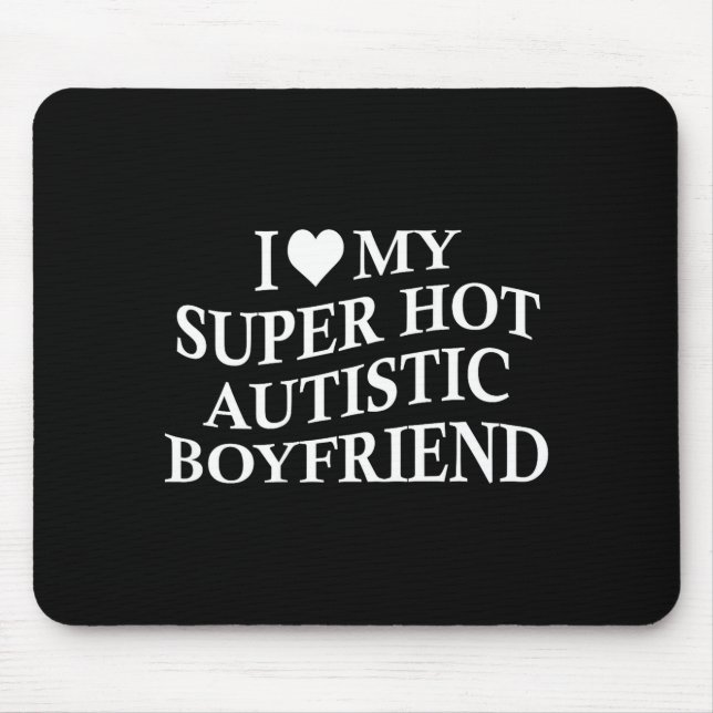 Mousepad I Love My Super Hot Autistic Boyfriend Funny Tee O (Frente)