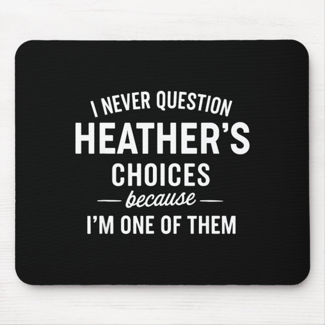 Mousepad I Never Question Heather's Choices Because I'm One (Frente)