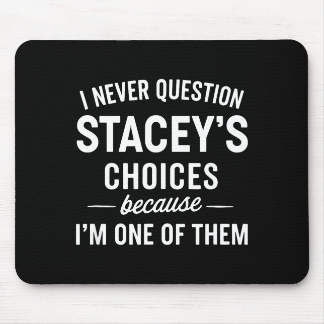 Mousepad I Never Question Stacey's Choices Because I'm One  (Frente)