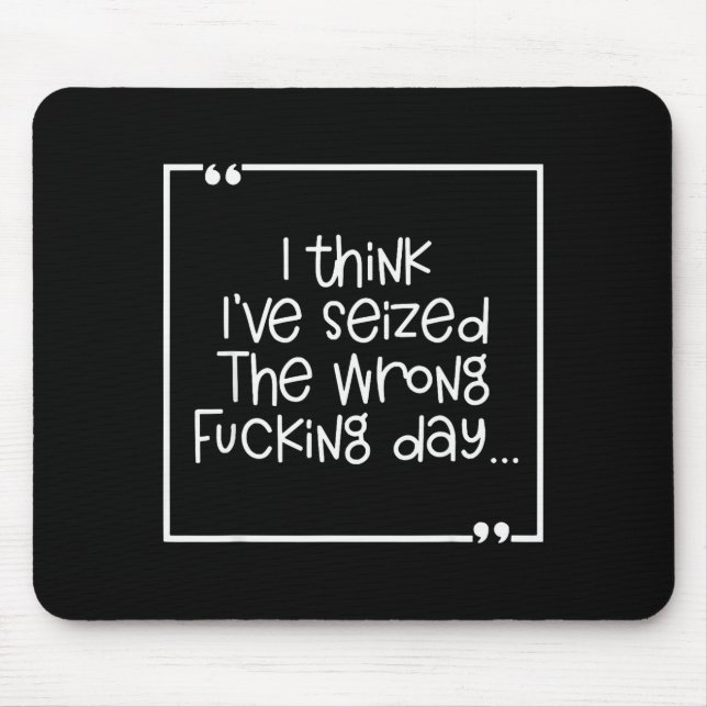 Mousepad I Think I've Seized The Wrong Foring Day  (Frente)