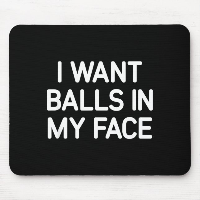 Mousepad I Want In My Face, Funny, Jokes, Sarcastic  (Frente)