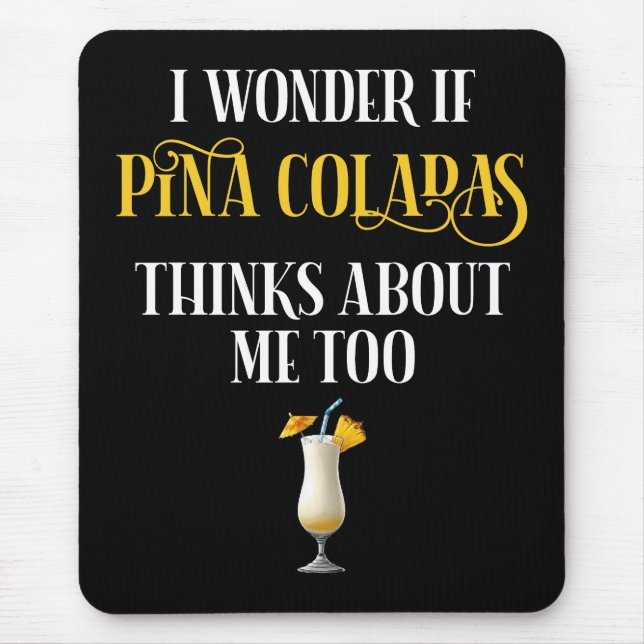 Mousepad I Wonder If Pina Coladas Thinks About Me Too (Frente)
