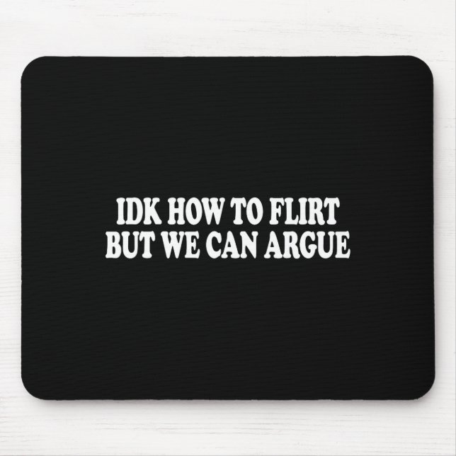 Mousepad Idk How To Flirt But We Can Argue - Only Love Date (Frente)