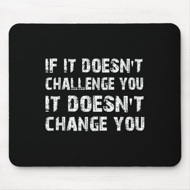 Mousepad If It Doesn't Challenge You It Won't Change You Gy (Frente)