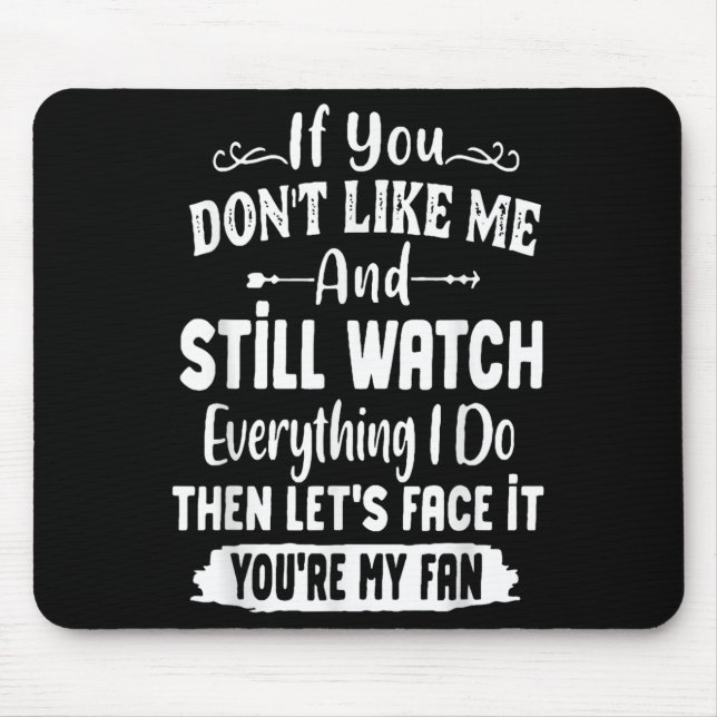 Mousepad If You Don't Like Me And Still Watch Everything I  (Frente)