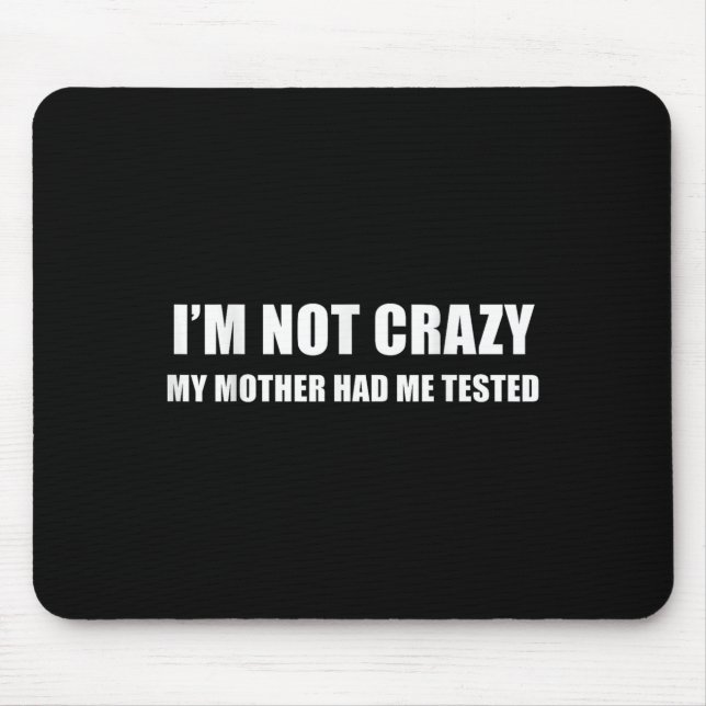 Mousepad I'm Not Crazy My Mother Had Me Tested Quote  (Frente)