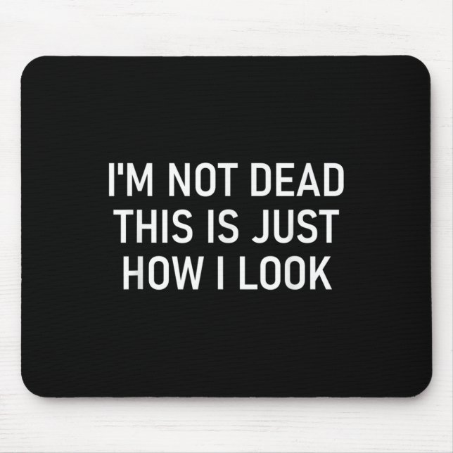Mousepad I'm Not Dead This Is Just How I Look , Funny, Sarc (Frente)