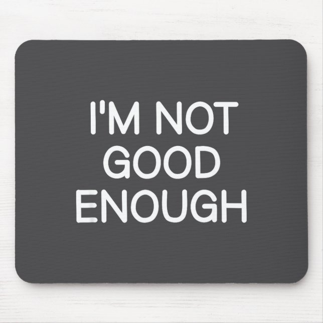Mousepad I'm Not Good Enough, Funny, Jokes, Sarcastic Sayin (Frente)